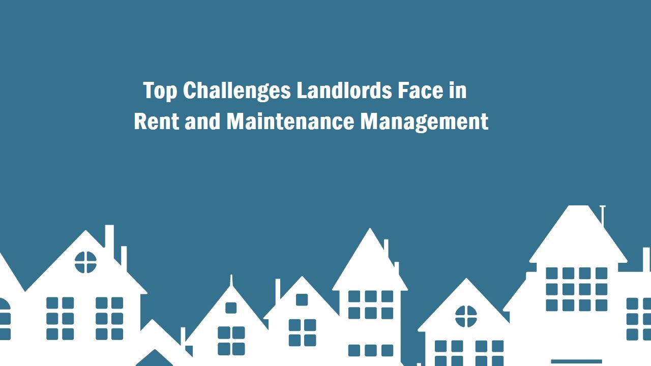 Top Challenges Landlords Face in Rent and Maintenance Management